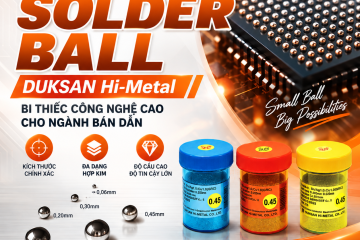 Solder Ball DUKSAN Hi-Metal – Bi Thiếc Công Nghệ Cao Hàn Quốc Cho Ngành Bán Dẫn